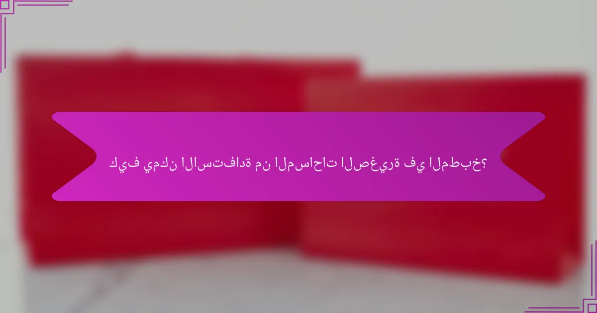 كيف يمكن الاستفادة من المساحات الصغيرة في المطبخ؟