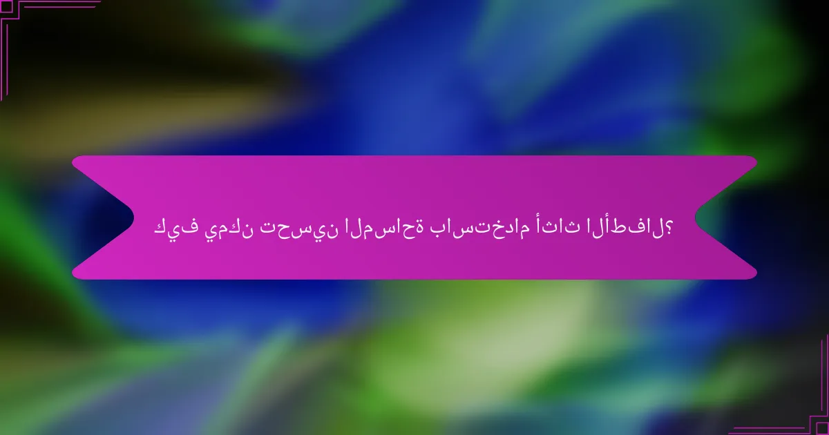 كيف يمكن تحسين المساحة باستخدام أثاث الأطفال؟