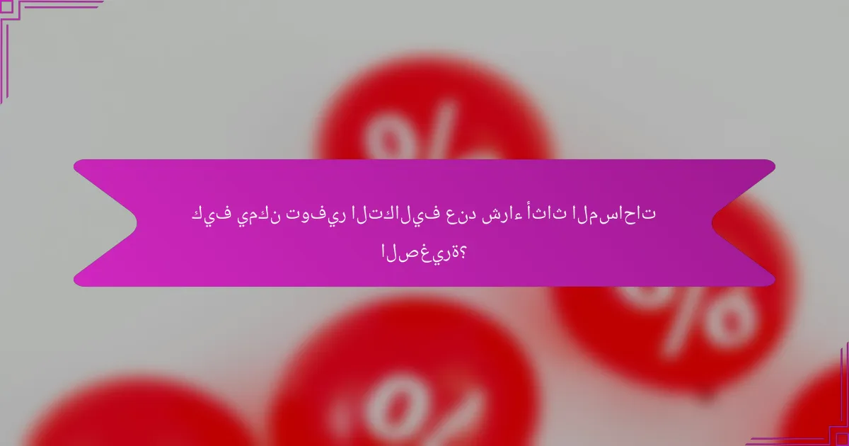 كيف يمكن توفير التكاليف عند شراء أثاث المساحات الصغيرة؟