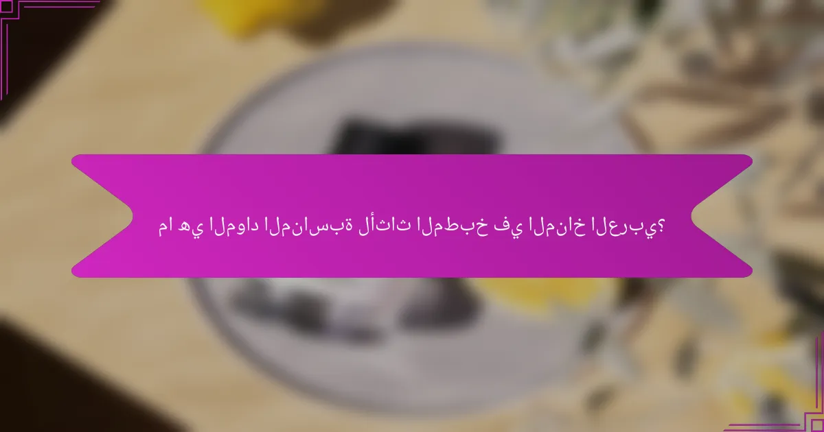 ما هي المواد المناسبة لأثاث المطبخ في المناخ العربي؟