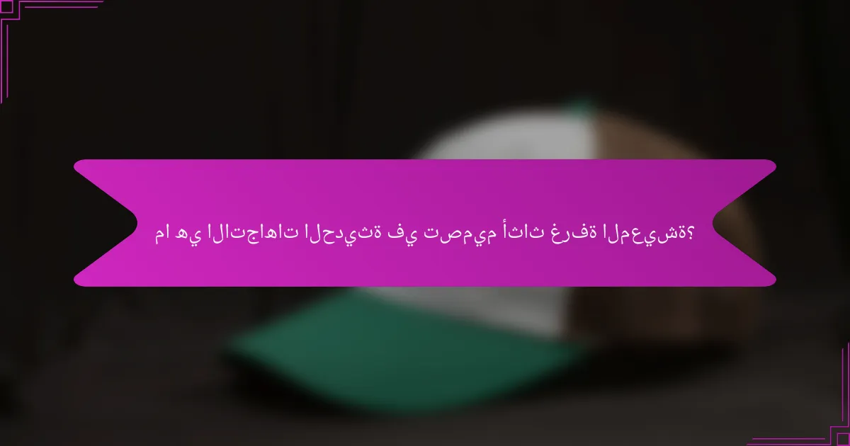 ما هي الاتجاهات الحديثة في تصميم أثاث غرفة المعيشة؟