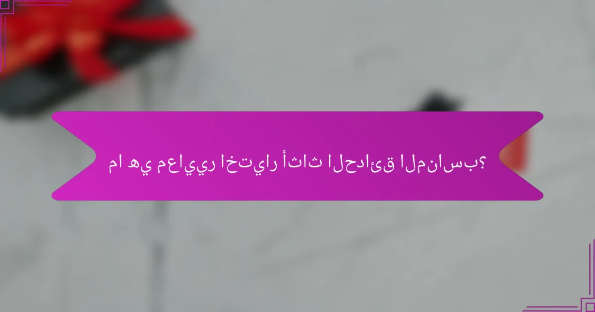 ما هي معايير اختيار أثاث الحدائق المناسب؟